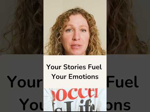 Your Stories Fuel Your Emotions