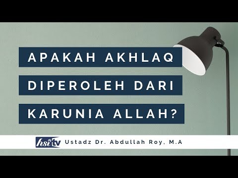 Akhlaq Diperoleh Dari Karunia Allah Sejak Lahir - Ustadz Dr. Abdullah Roy, M.A