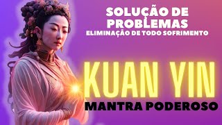 Mantra Poderoso| Kuan Yin | Solução de Problemas| Milagres de Compaixão e Misericórdia