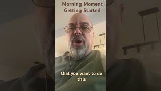 Morning Moment- Getting Started