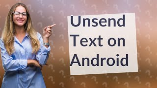 Can you Unsend a text from an Android phone?