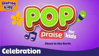 Shout to the North | Pop Praise: Celebration | Lifetree Kids