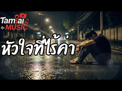 หัวใจที่ไร้ค่า-TamjaiMusic[TamjaiMusic]#เพลงฟังสบาย #เพลงดังล่าสุด #เพลงใหม่ล่าสุด #เพลงรัก 