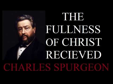 The Fullness Of Christ Recieved - Charles Spurgeon Sermon