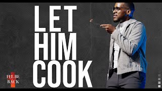 I'll Be Back: "Let Him Cook"