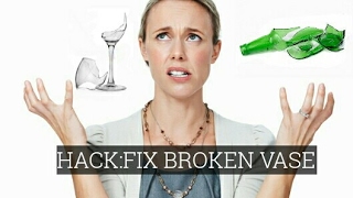 HACK:FIX BROKEN GLASS VASE
