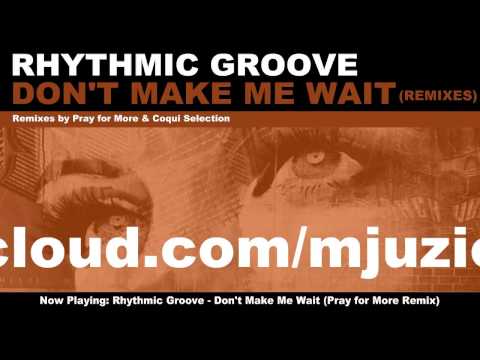 Rhythmic Groove - Don't Make Me Wait (Pray for More's in Love with Mjuzieek Remix)