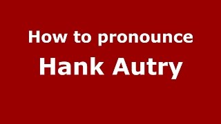 How to pronounce Hank Autry