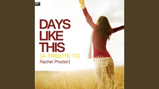 Days Like This (A Tribute to Rachel Proctor)
