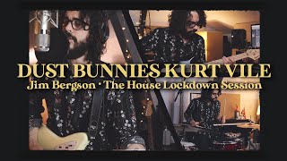 Dust Bunnies • Kurt Vile Cover by Jim Bergson | The House • Lockdown Sessions •