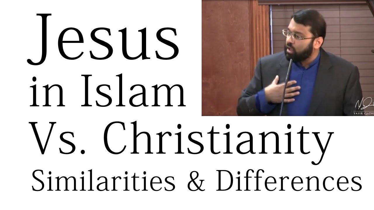 Jesus in Islam vs. Christianity - Similarities & Differences - Dr. Sh. Yasir Qadhi