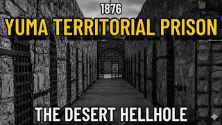 The Brutal History of Yuma Territorial Prison — The Hellhole of Arizona Desert