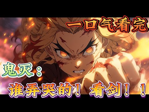 一口气看完系列《鬼灭：谁弄哭的！看剑！！》炼狱杏寿郎：唔姆！很好看！其他柱：炎柱是这样的，他只要夸夸就好了，而其他人要做的事情就有很多了呜呜#鬼滅の刃#有声漫画#爽文#无敌#穿越