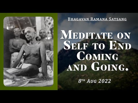 438. Bhagavan Ramana Satsang - Meditate on Self to End Coming and Going.