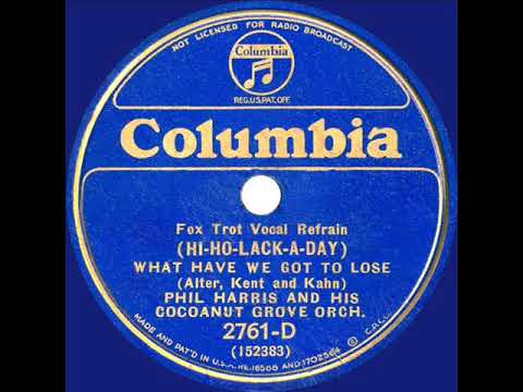 1933 HITS ARCHIVE: What Have We Got To Lose (Hi-Ho-Lack-A-Day) - Phil Harris