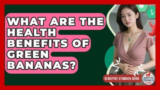What Are The Health Benefits Of Green Bananas? - Sensitive Stomach Guide