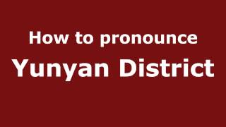 How to pronounce Yunyan District