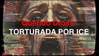Querido Dross TORTURADA POR ICE