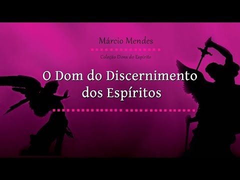 COLEÇÃO DONS DO ESPIRITO - O DOM DO DISCERNIMENTO DOS ESPÍRITOS - MÁRCIO MENDES