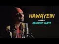 Hawayein | cover by Abhishek Gupta | Sing Dil Se Unplugged | Jab Harry Met Sejal | Arijit Singh