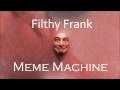 Filthy Frank - Meme Machine (Audio) 
