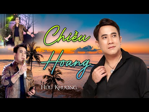 CHIỀU HOANG - Hữu Khương | Giọng ca lãng tử đốn tim triệu người nghe | Official MV 4k
