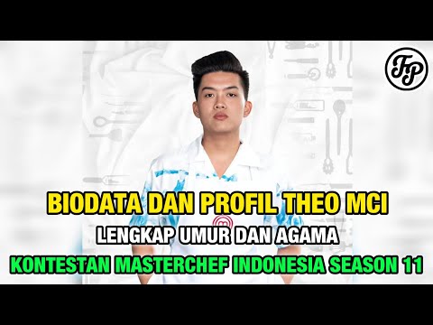 BIODATA DAN PROFIL THEO MCI • LENGKAP UMUR DAN AGAMA • KONTESTAN MASTERCHEF INDONESIA SEASON 11