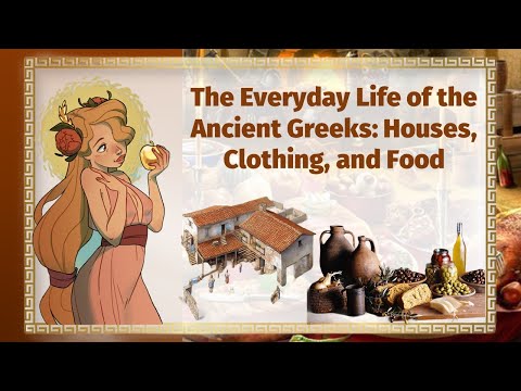 The Everyday Life of the Ancient Greeks: Houses, Clothing and Food