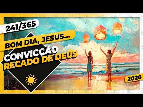 CONVICÇÃO: RECADO DE DEUS – Bom dia, Jesus! 241/365 (2026)