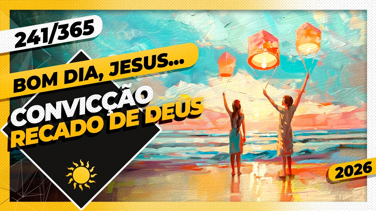 CONVICÇÃO: RECADO DE DEUS - Bom dia, Jesus! 241/365 (2026)