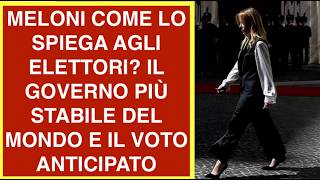 MELONI COME LO SPIEGA AGLI ELETTORI? IL GOVERNO PIÙ STABILE DEL MONDO E IL VOTO ANTICIPATO