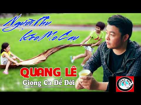 NHỮNG BÀI HÁT HAY NHẤT CỦA - QUANG LÊ, NGƯỜI PHU KÉO MO CAU