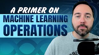 A Primer on Machine Learning Operations (MLOps)