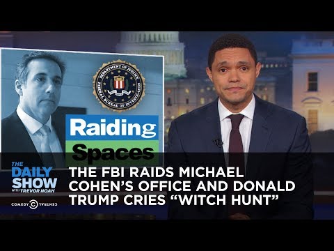 The FBI Raids Michael Cohen's Office and Donald Trump Cries "Witch Hunt" | The Daily Show