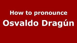 How to pronounce Osvaldo Dragún