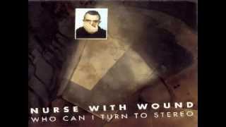 Nurse With Wound - Who Can I Turn To Stereo Full