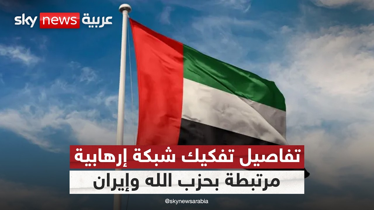 فيديو | الإمارات تعلن تفكيك شبكة إرهابية مرتبطة بحزب الله وإيران