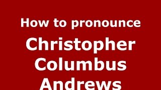 How to pronounce Christopher Columbus Andrews