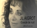 JIL AIGROT "Gueule de nuit" Barbara .