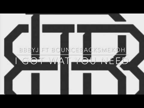 BBBYJ FT BOUNCEBACKSMEKOH I GOT WAT YOU NEED