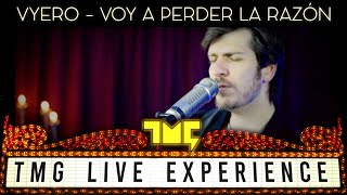 Vyero - Voy a perder la razón  (TMG Live Experience)