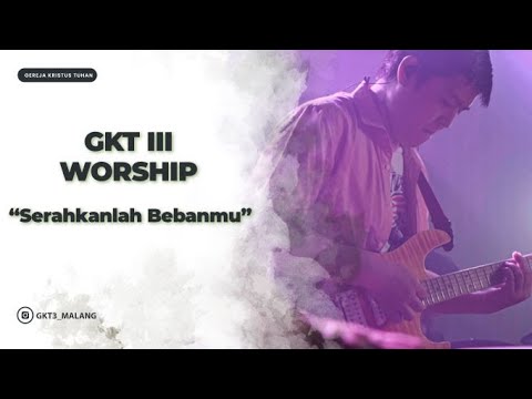 Serahkanlah Bebanmu - GKT 3 Worship | Lagu Rohani Kristen