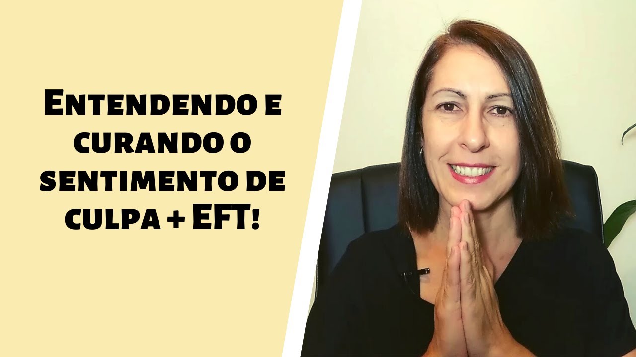 Entendo e Curando o Sentimento de Culpa + EFT!