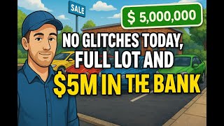 $5M in the Bank, No Glitches, Full Lot! -Car Dealer Simulator (with commentary)