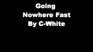 Going Nowhere Fast By C-White