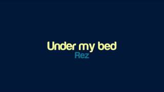 Rez - Under my bed
