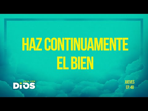Vaya Con Dios Ep.48 - Haz continuamente el bien