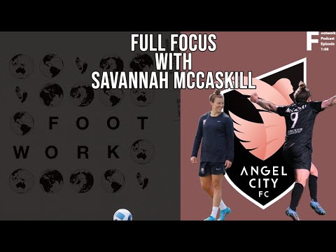 Full Focus with Angel City FC Midfielder Savannah McCaskill | Footwork Podcast