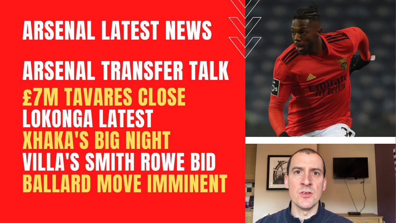 Arsenal transfer talk: £7m Tavares close, Lokonga latest, Xhaka’s huge night, Smith Rowe and Ballard