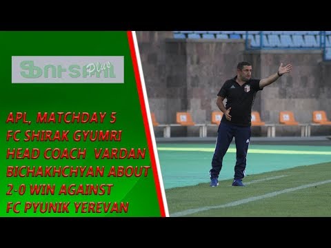 APL, Matchday 5 FC Shirak Gyumri Head Coach about 2-0 win against FC Pyunik Yerevan